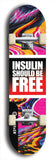 Limited edition, North American maple skateboard deck designed by underground artist BellyRash - available widths 7.5 to 8.5 inches in both mellow concave and steep concave shapes. Artwork: INSULIN SHOULD BE FREE brand popsicle-shaped with large INSULIN SHOULD BE FREE logo multi-colored patterned background