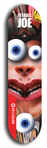 Skateboard deck: Limited edition, North American maple skateboard deck designed by underground artist BellyRash - available widths 7.5 to 8.5 inches in both mellow concave and steep concave shapes. Artwork: EYEBALL JOE logo brand popsicle-shaped deck 
